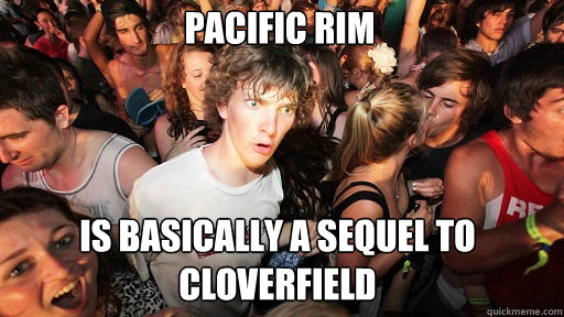 pacific rim is basically a sequel to cloverfield  Sudden Clarity Clarence