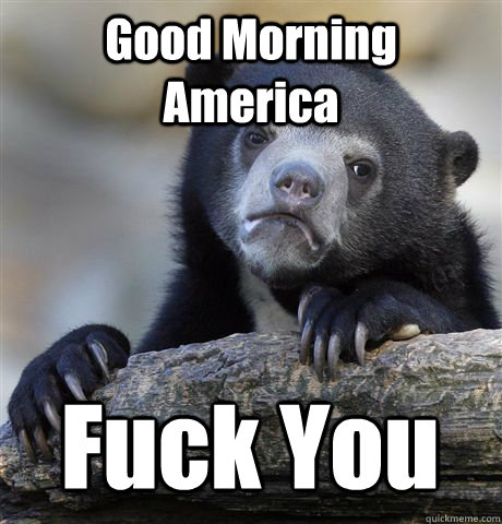 Good Morning America Fuck You  Confession Bear
