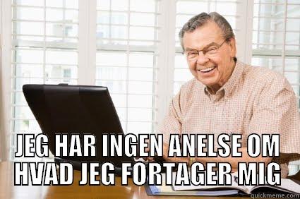  JEG HAR INGEN ANELSE OM HVAD JEG FORTAGER MIG Misc