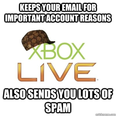 Keeps your email for important account reasons Also sends you lots of spam  Scumbag Xbox Live