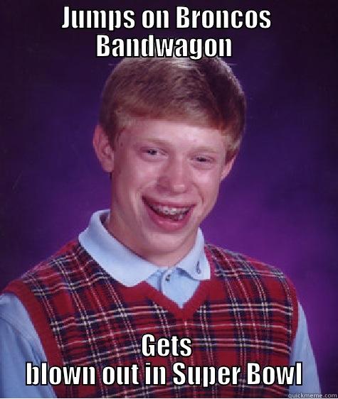JUMPS ON BRONCOS BANDWAGON  GETS BLOWN OUT IN SUPER BOWL  Bad Luck Brian