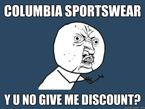 Columbia Sportswear Y U NO GIVE ME DISCOUNT?  Y U No