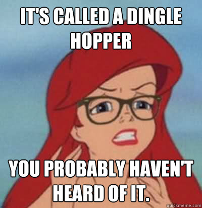 It's called a dingle hopper You probably haven't heard of it.  Hipster Ariel