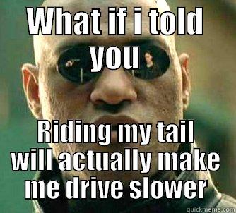 WHAT IF I TOLD YOU RIDING MY TAIL WILL ACTUALLY MAKE ME DRIVE SLOWER Matrix Morpheus