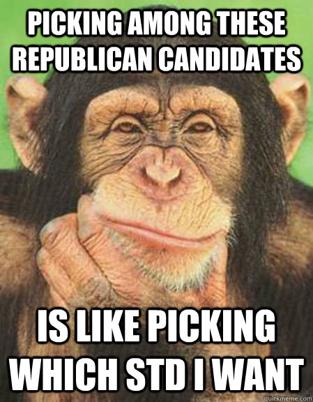 Picking among these republican candidates is like picking which std i want  Thinking Monkey