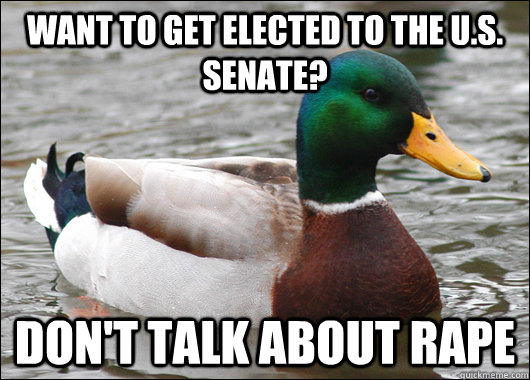 want to get elected to the U.S. Senate? don't talk about rape  Actual Advice Mallard