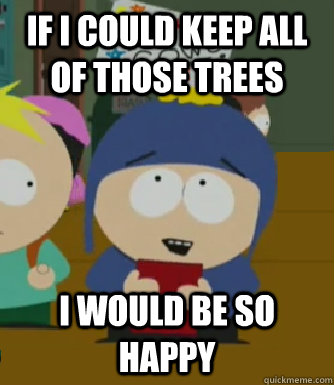 If I could keep all of those trees I would be so happy - If I could keep all of those trees I would be so happy  Misc