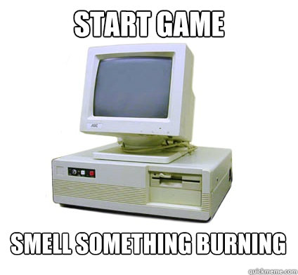 START GAME smell something burning  Your First Computer