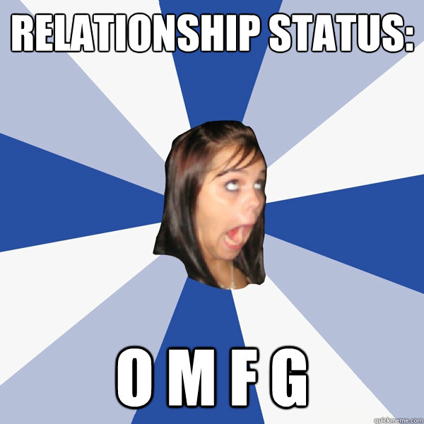 Relationship status: O M F G   Annoying Facebook Girl