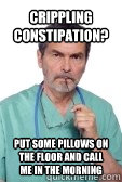 crippling constipation? Put some pillows on the floor and call me in the morning - crippling constipation? Put some pillows on the floor and call me in the morning  Misc