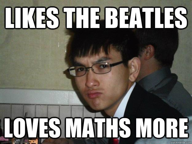likes the beatles loves maths more  Rebellious Asian