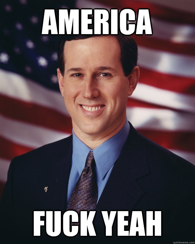 America Fuck yeah  Rick Santorum