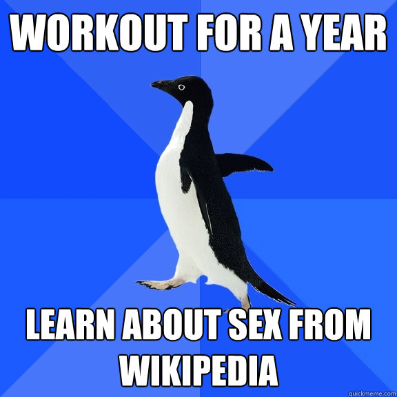 Workout for a year Learn about sex from wikipedia  Socially Awkward Penguin