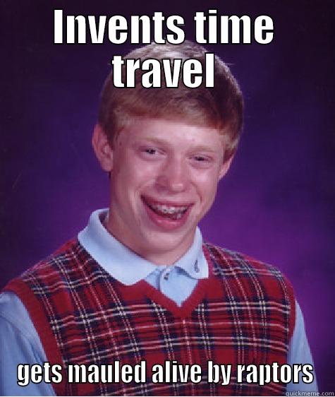 INVENTS TIME TRAVEL GETS MAULED ALIVE BY RAPTORS Bad Luck Brian
