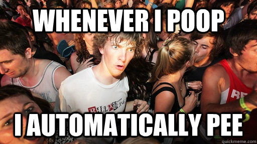 Whenever I poop I automatically pee  Sudden Clarity Clarence