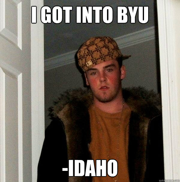 I got into Byu -Idaho  - I got into Byu -Idaho   Scumbag Steve