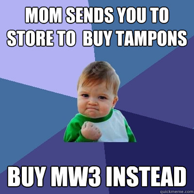 mom sends you to store to  buy tampons buy mw3 instead  Success Kid