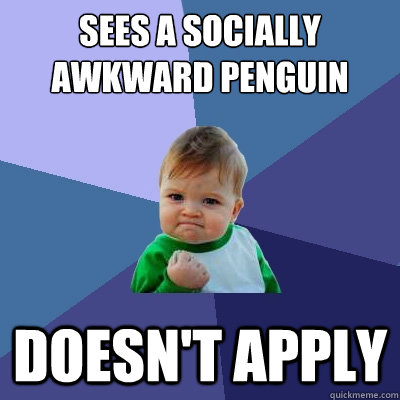 Sees a socially awkward penguin doesn't apply  Success Kid