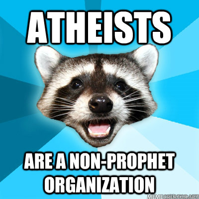 Atheists  are a non-prophet organization  Lame Pun Raccoon