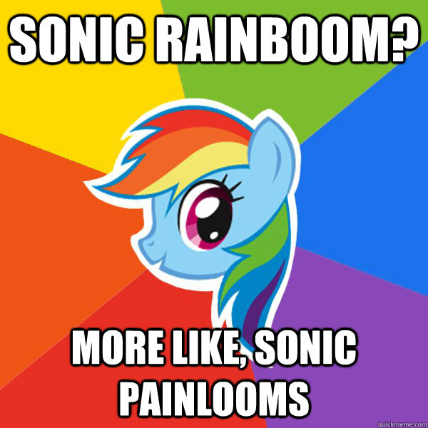 sonic rainboom? more like, Sonic painlooms  Rainbow Dash