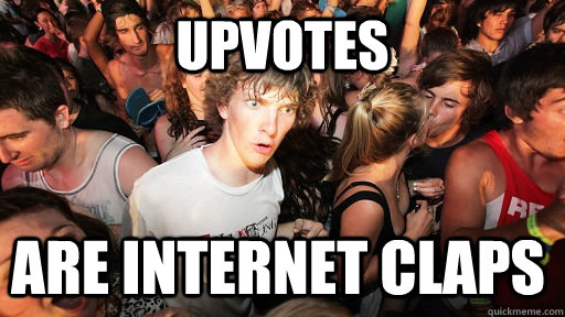 Upvotes are internet claps   Sudden Clarity Clarence