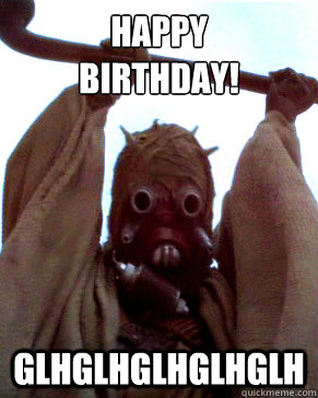 happy
birthday! glhglhglhglhglh - happy
birthday! glhglhglhglhglh  Tusken Raider