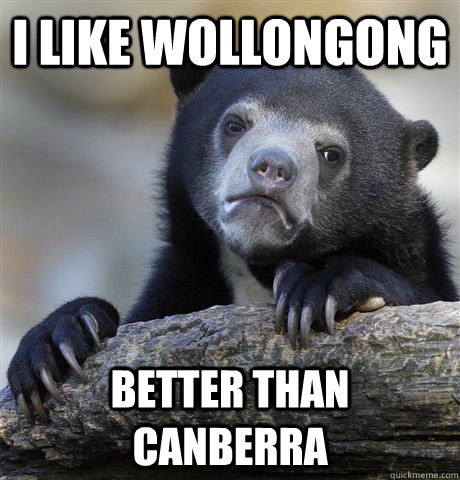 I like Wollongong Better than Canberra  Confession Bear