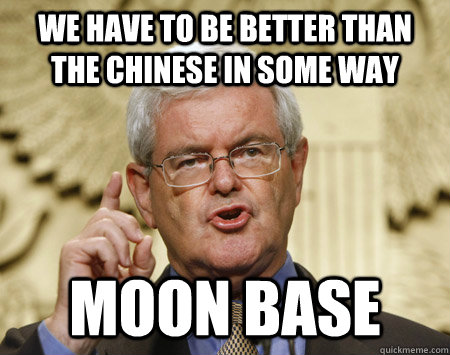 we have to be better than the chinese in some way MOON BASE  Professor Gingrich