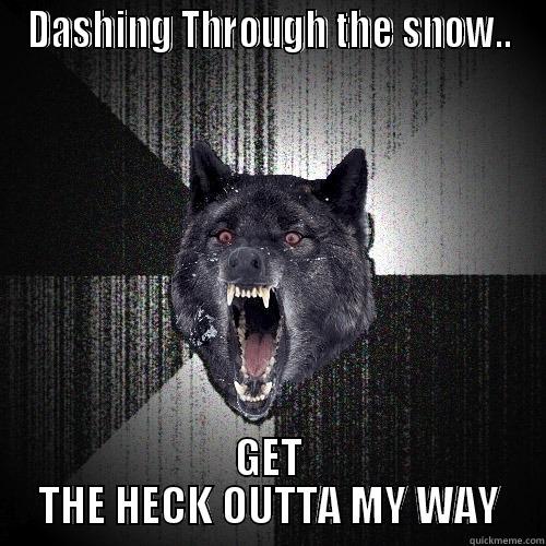 DASHING THROUGH THE SNOW.. GET THE HECK OUTTA MY WAY Insanity Wolf