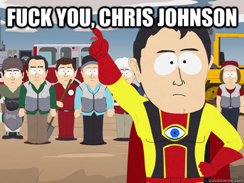 Fuck you, Chris Johnson   Captain Hindsight