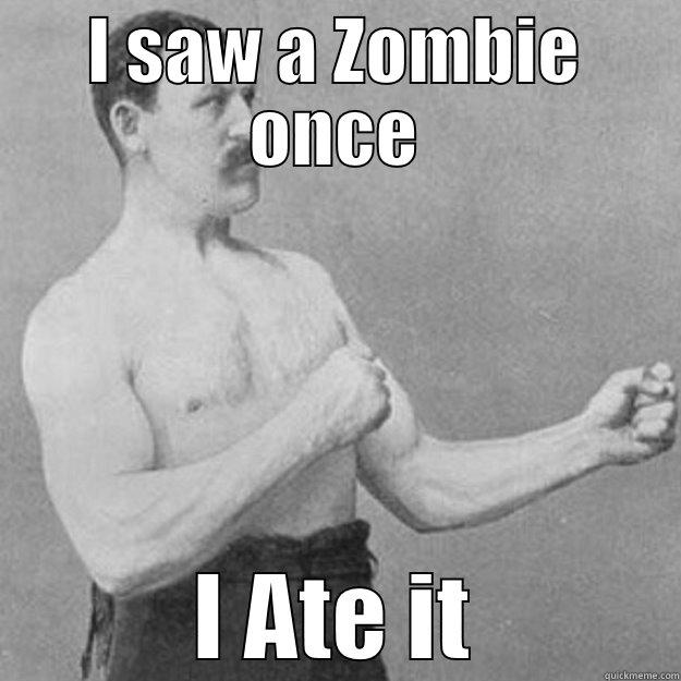 I SAW A ZOMBIE ONCE I ATE IT overly manly man