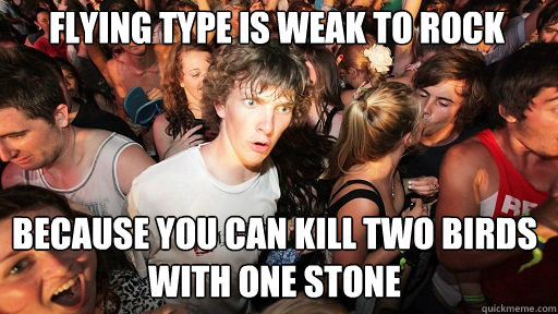 Flying type is weak to rock Because you can kill two birds with one stone  Sudden Clarity Clarence