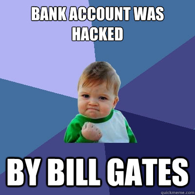 Bank Account was hacked By bill gates  Success Kid