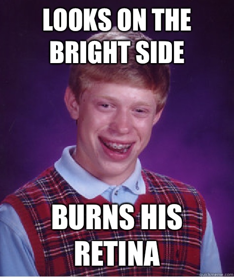 looks on the bright side burns his retina  Bad Luck Brian