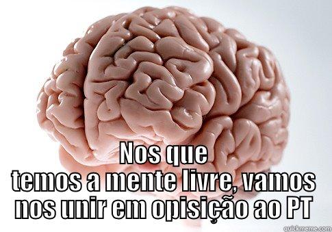Mente livre -  NOS QUE TEMOS A MENTE LIVRE, VAMOS NOS UNIR EM OPISIÇÃO AO PT Scumbag Brain