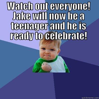 WATCH OUT EVERYONE! JAKE WILL NOW BE A TEENAGER AND HE IS READY TO CELEBRATE!  Success Kid