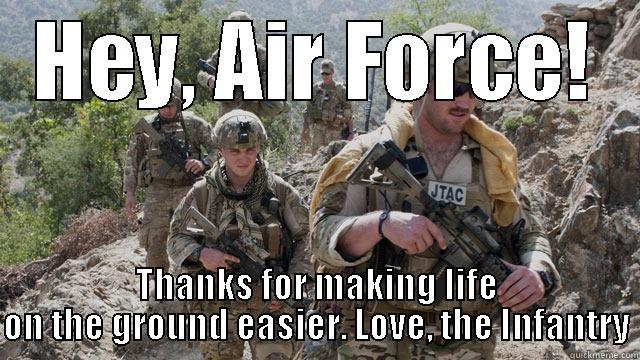 HEY, AIR FORCE! THANKS FOR MAKING LIFE ON THE GROUND EASIER. LOVE, THE INFANTRY Misc