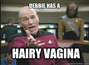 debbie has a hairy vagina  Annoyed Picard