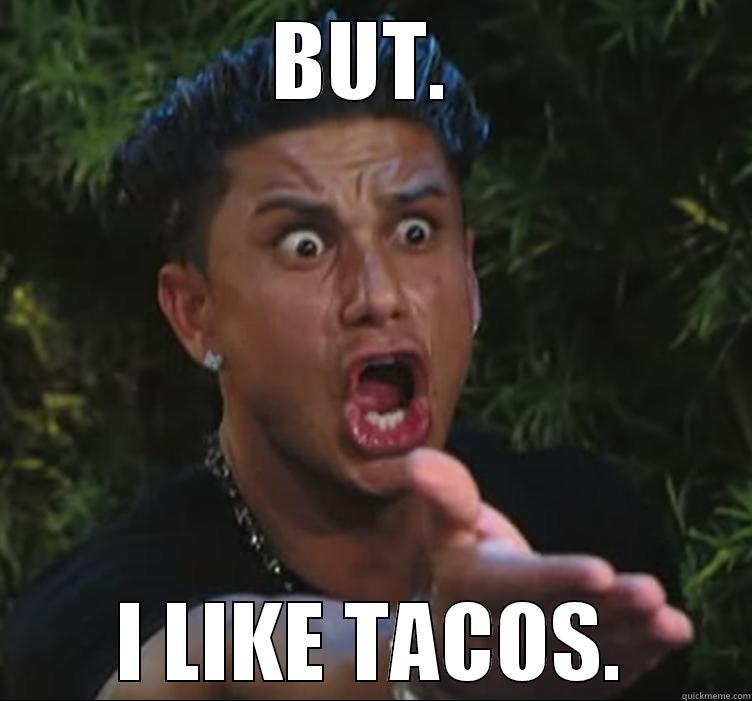 BUT.  I LIKE TACOS. Misc