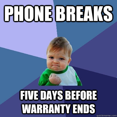 Phone breaks Five days before warranty ends  Success Kid