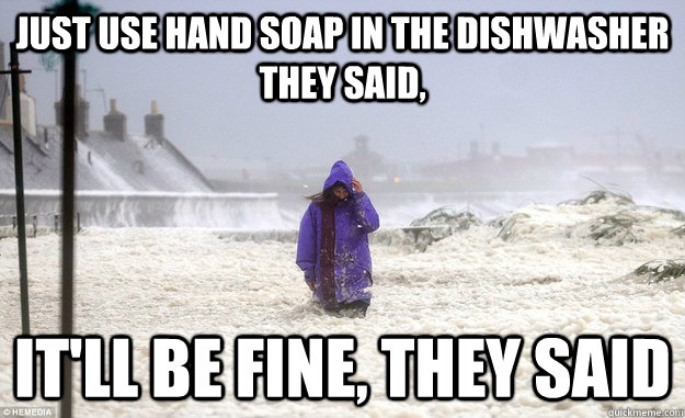 Just Use hand soap in the dishwasher they said, It'll be fine, they said - Just Use hand soap in the dishwasher they said, It'll be fine, they said  foam fail