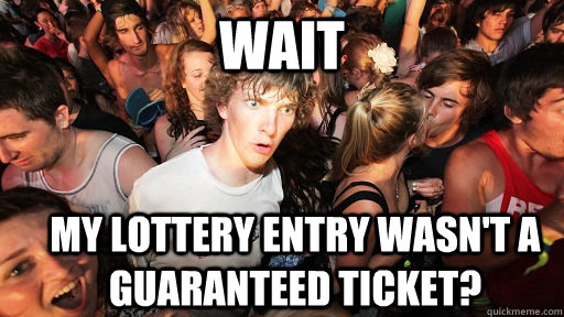 wait my lottery entry wasn't a guaranteed ticket?  Sudden Clarity Clarence