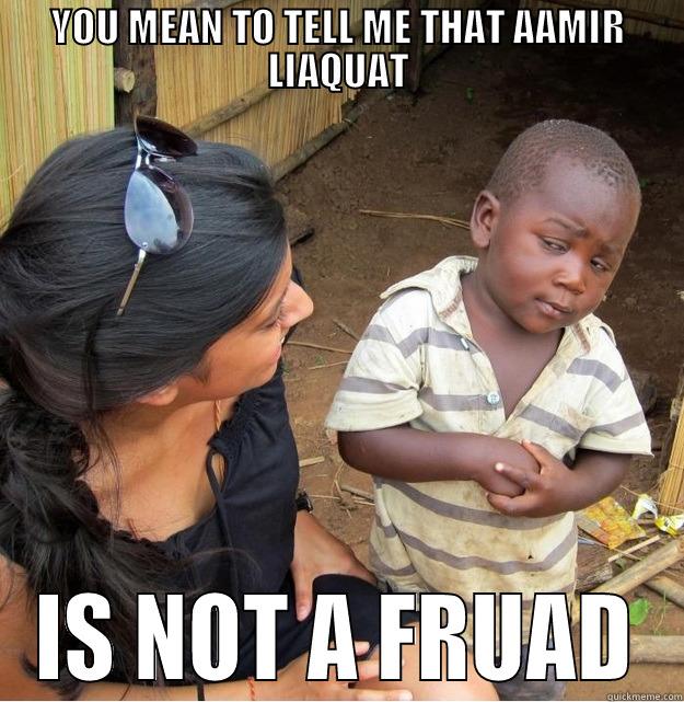 YOU MEAN TO TELL ME THAT AAMIR LIAQUAT IS NOT A FRUAD Skeptical Third World Kid