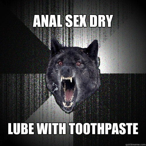 anal sex dry lube with toothpaste  Insanity Wolf