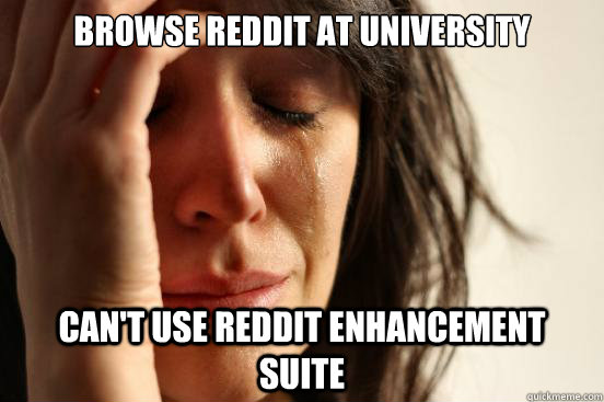 Browse Reddit at University Can't use Reddit Enhancement suite  First World Problems