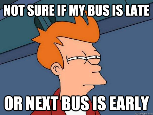Not sure if my bus is late or next bus is early - Not sure if my bus is late or next bus is early  Futurama Fry