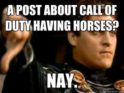 a post about call of duty having horses?
 nay.
  Downvoting Roman