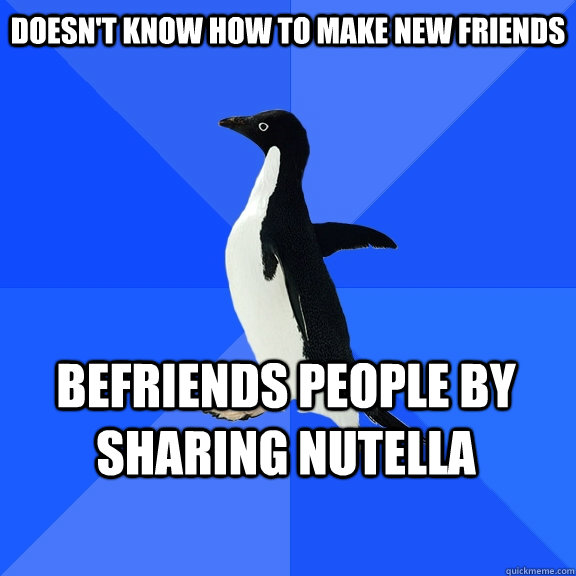 doesn't know how to make new friends befriends people by sharing nutella  Socially Awkward Penguin