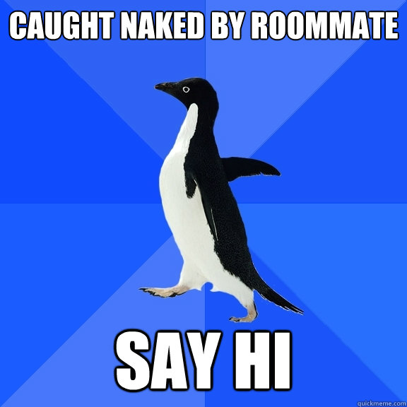 Caught naked by roommate Say Hi  Socially Awkward Penguin