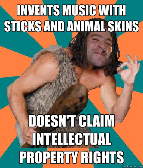 Invents music with sticks and animal skins Doesn't claim intellectual property rights  Good Guy Grog